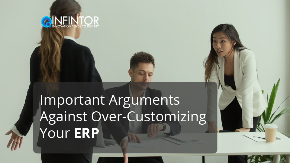 Important Arguments Against Over-Customizing Your ERP